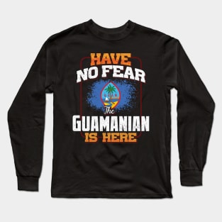 Guamanian Flag  Have No Fear The Guamanian Is Here - Gift for Guamanian From Guam Long Sleeve T-Shirt